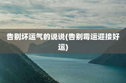 告别坏运气的说说(告别霉运迎接好运)
