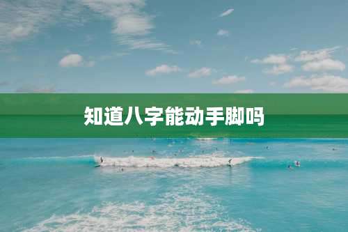 知道八字能动手脚吗