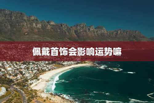 佩戴首饰会影响运势嘛