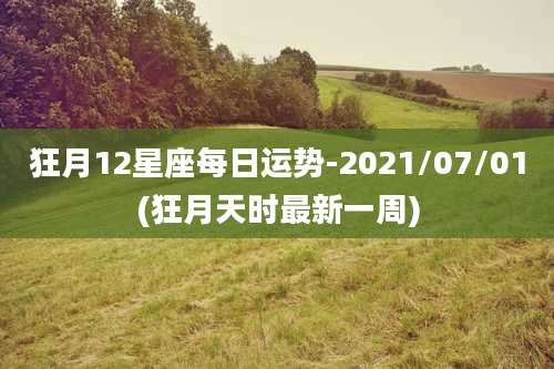 狂月12星座每日运势-2021/07/01(狂月天时最新一周)