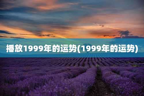 播放1999年的运势(1999年的运势)