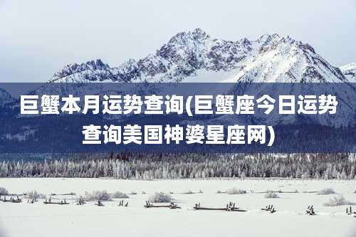 巨蟹本月运势查询(巨蟹座今日运势查询美国神婆星座网)