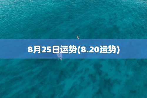 8月25日运势(8.20运势)