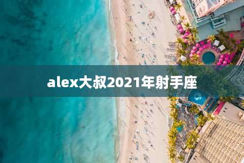 alex大叔2021年射手座