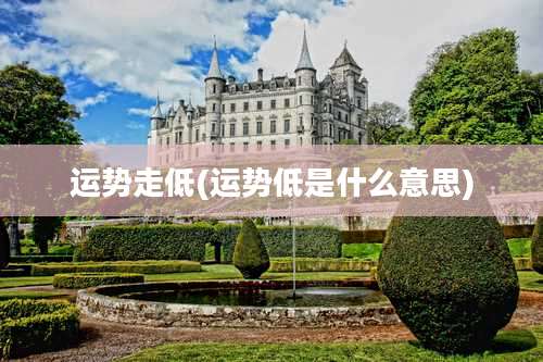 运势走低(运势低是什么意思)