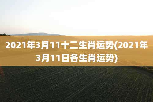 2021年3月11十二生肖运势(2021年3月11日各生肖运势)