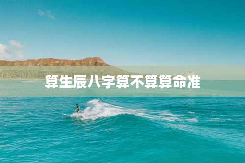 算生辰八字算不算算命准