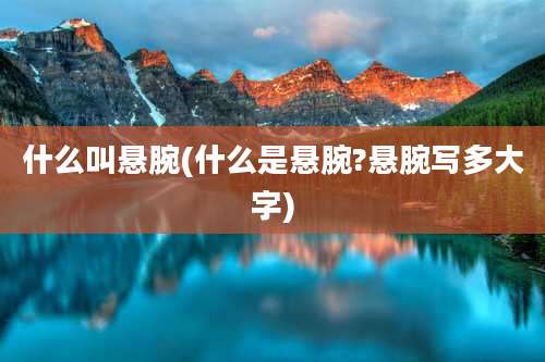 什么叫悬腕(什么是悬腕?悬腕写多大字)