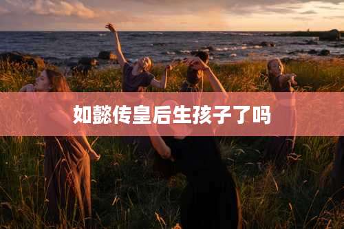 如懿传皇后生孩子了吗