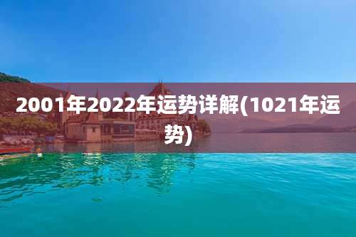 2001年2022年运势详解(1021年运势)