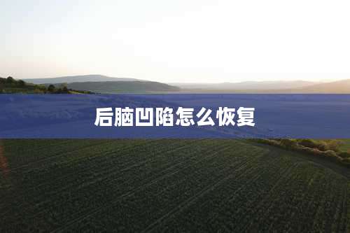 后脑凹陷怎么恢复