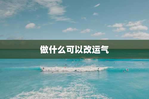 做什么可以改运气