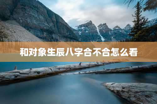 和对象生辰八字合不合怎么看