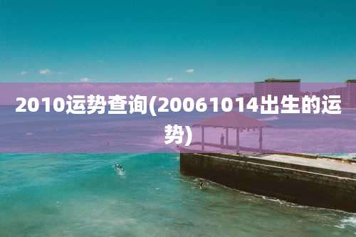2010运势查询(20061014出生的运势)
