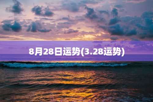 8月28日运势(3.28运势)