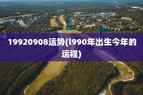 19920908运势(l990年出生今年的运程)