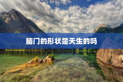 脑门的形状是天生的吗