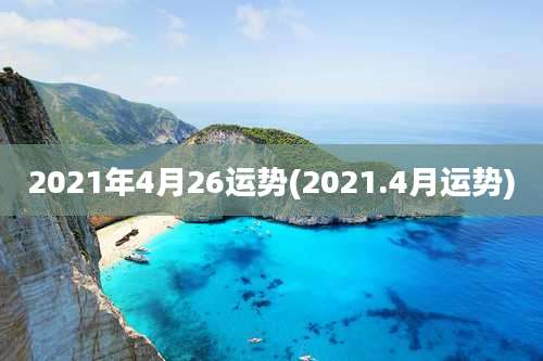 2021年4月26运势(2021.4月运势)