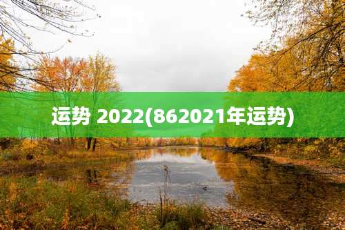 运势 2022(862021年运势)