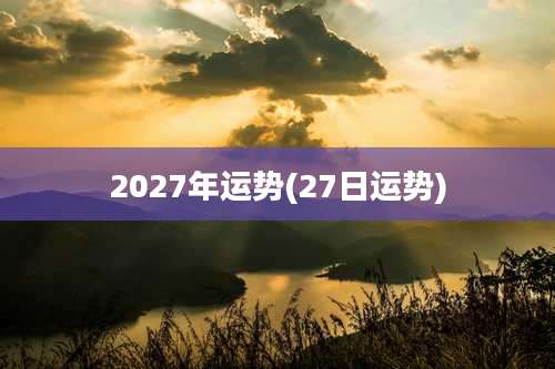 2027年运势(27日运势)