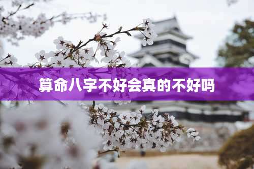 算命八字不好会真的不好吗