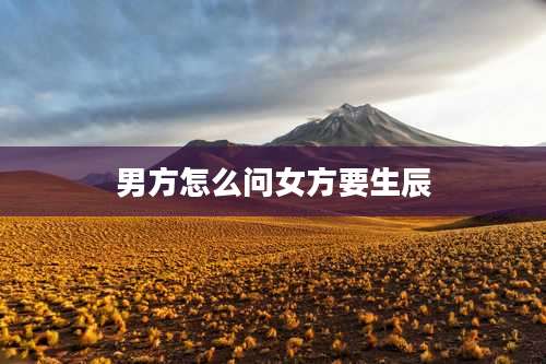 男方怎么问女方要生辰
