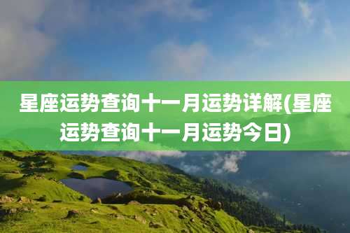 星座运势查询十一月运势详解(星座运势查询十一月运势今日)