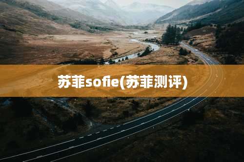 苏菲sofie(苏菲测评)