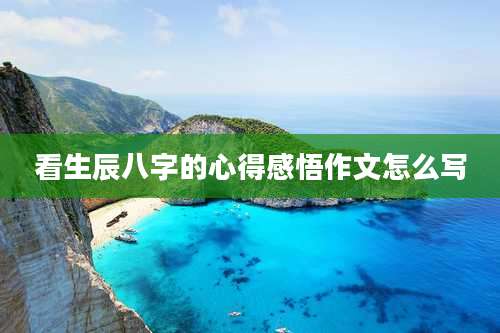 看生辰八字的心得感悟作文怎么写