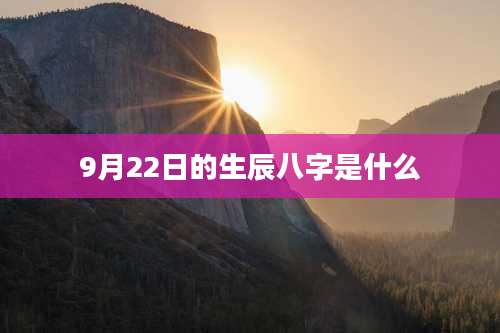 9月22日的生辰八字是什么