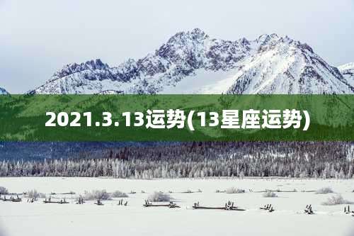 2021.3.13运势(13星座运势)