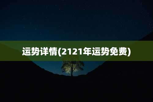 运势详情(2121年运势免费)