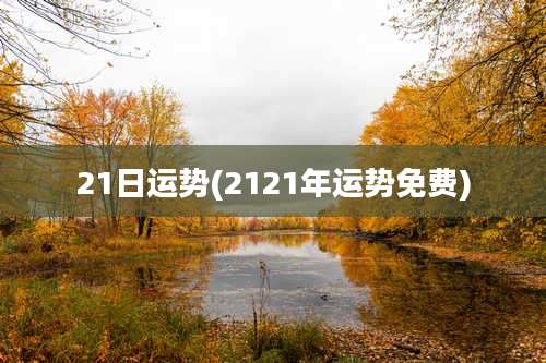21日运势(2121年运势免费)