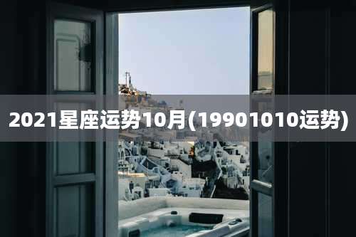 2021星座运势10月(19901010运势)