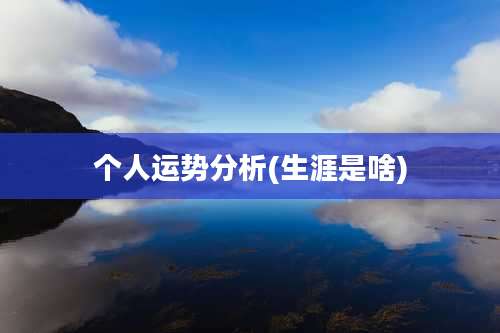 个人运势分析(生涯是啥)