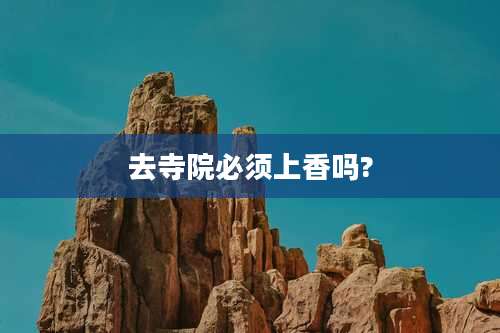 去寺院必须上香吗?