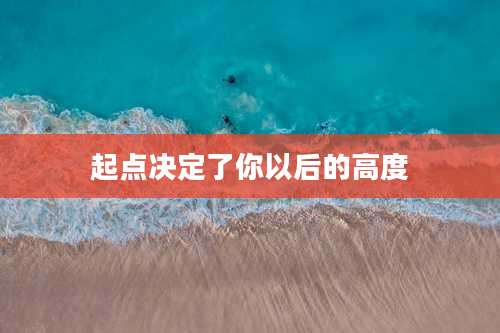 起点决定了你以后的高度