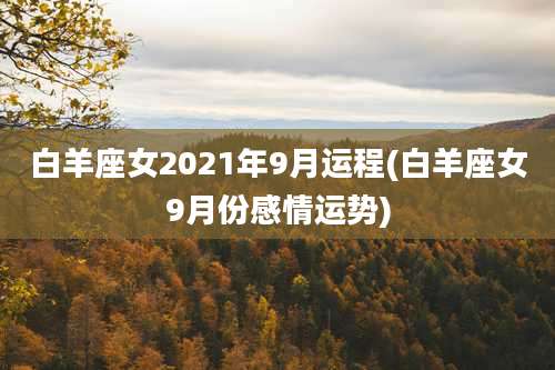 白羊座女2021年9月运程(白羊座女9月份感情运势)