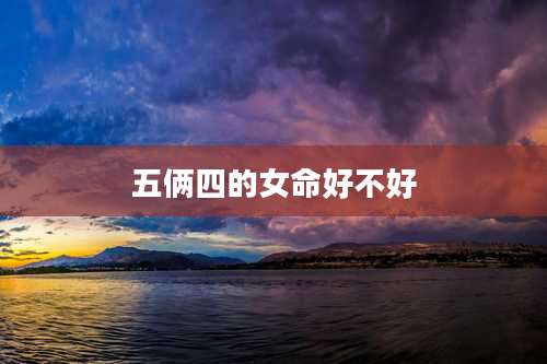 五俩四的女命好不好