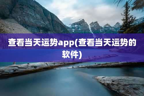 查看当天运势app(查看当天运势的软件)