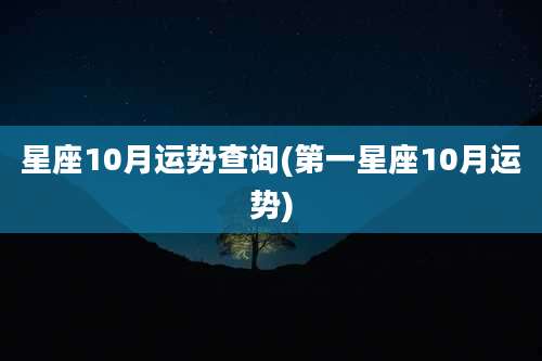 星座10月运势查询(第一星座10月运势)