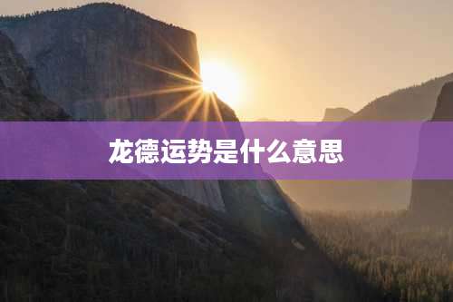 龙德运势是什么意思