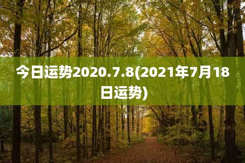 今日运势2020.7.8(2021年7月18日运势)