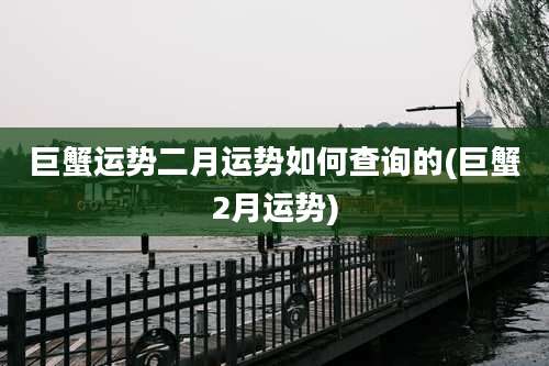 巨蟹运势二月运势如何查询的(巨蟹2月运势)