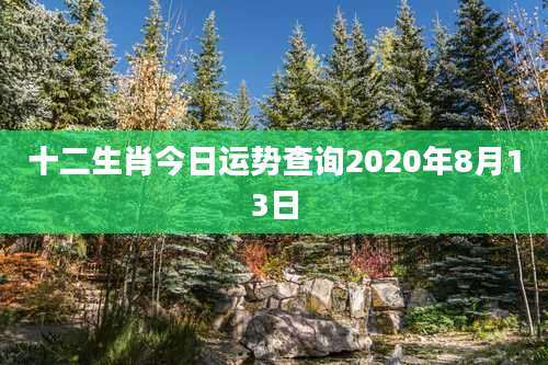 十二生肖今日运势查询2020年8月13日