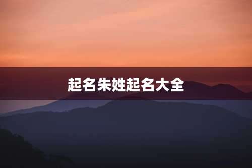 起名朱姓起名大全