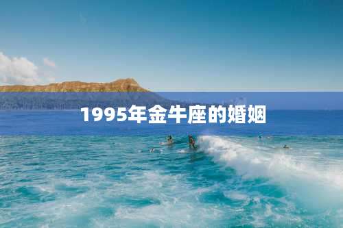 1995年金牛座的婚姻