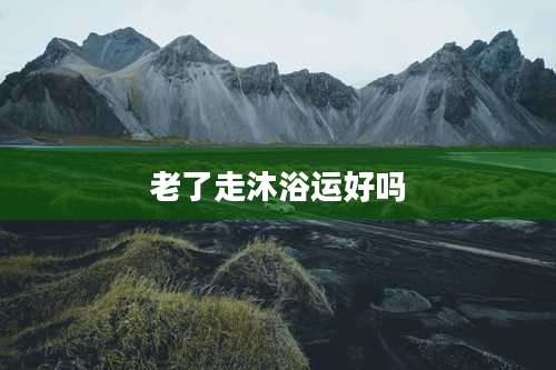 老了走沐浴运好吗