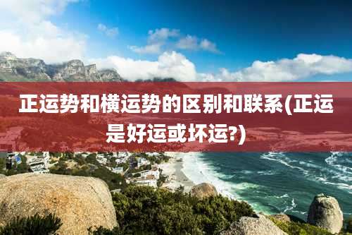 正运势和横运势的区别和联系(正运是好运或坏运?)