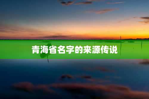 青海省名字的来源传说